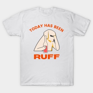 Dog Puns, Dog Lovers, Quote Print, Rough Day, Today Has Been Ruff T-Shirt